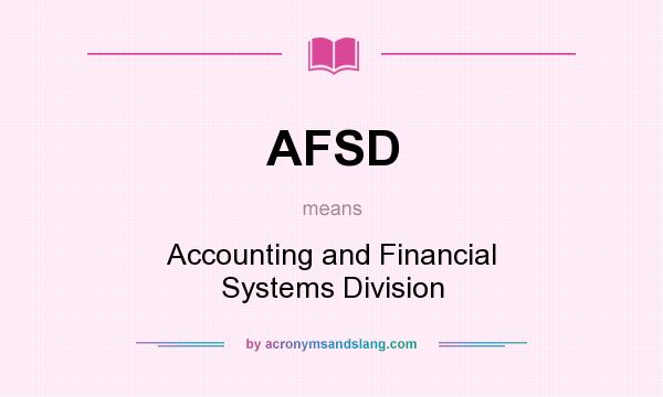 What does AFSD mean? It stands for Accounting and Financial Systems Division