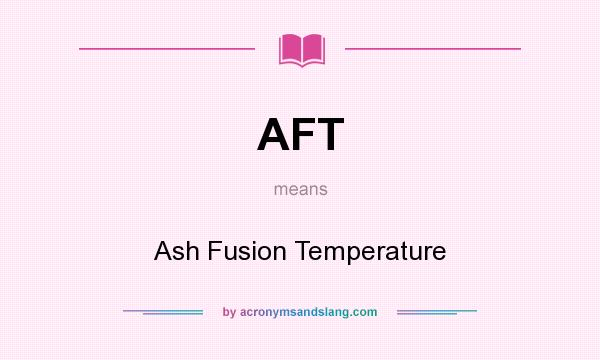 What does AFT mean? It stands for Ash Fusion Temperature