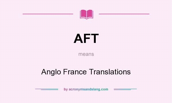 What does AFT mean? It stands for Anglo France Translations