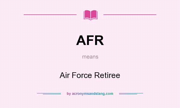 What does AFR mean? It stands for Air Force Retiree