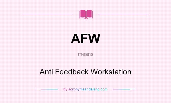 What does AFW mean? It stands for Anti Feedback Workstation