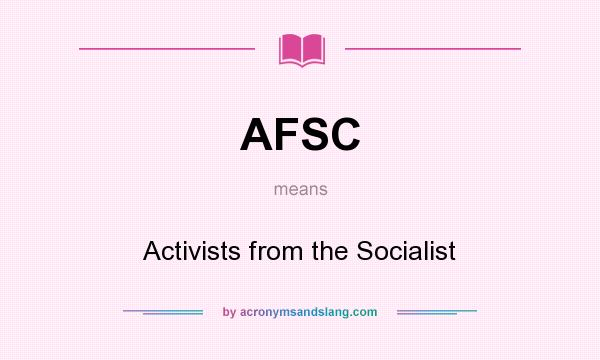 What does AFSC mean? It stands for Activists from the Socialist