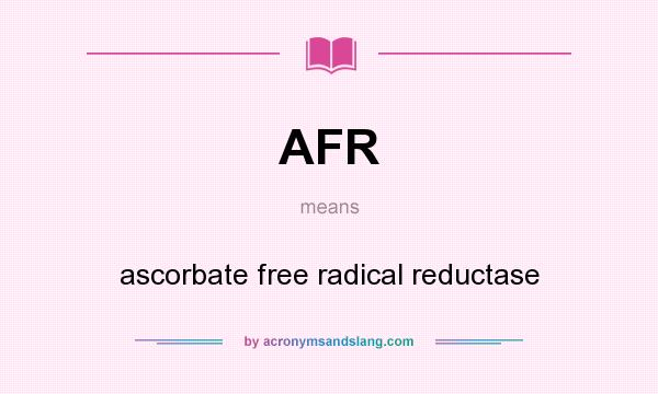 What does AFR mean? It stands for ascorbate free radical reductase