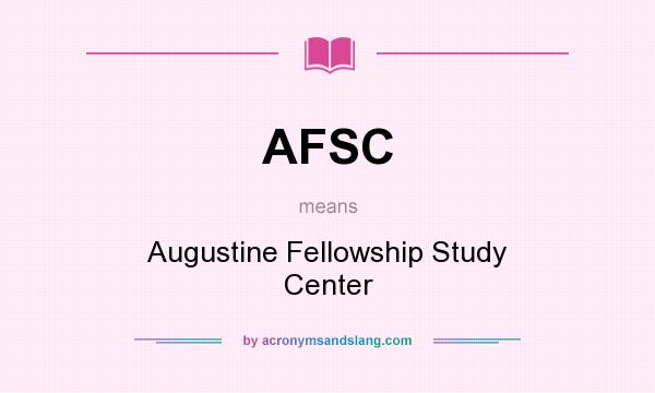 What does AFSC mean? It stands for Augustine Fellowship Study Center