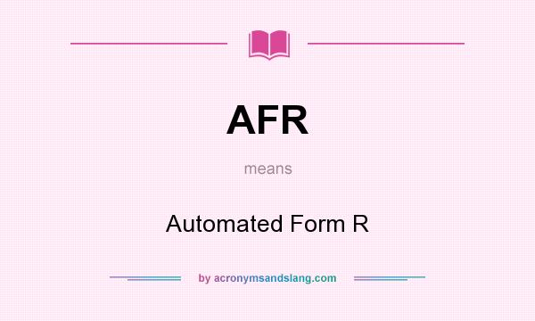 What does AFR mean? It stands for Automated Form R