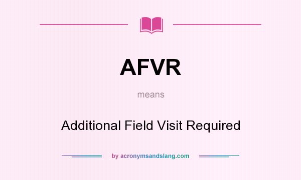 What does AFVR mean? It stands for Additional Field Visit Required