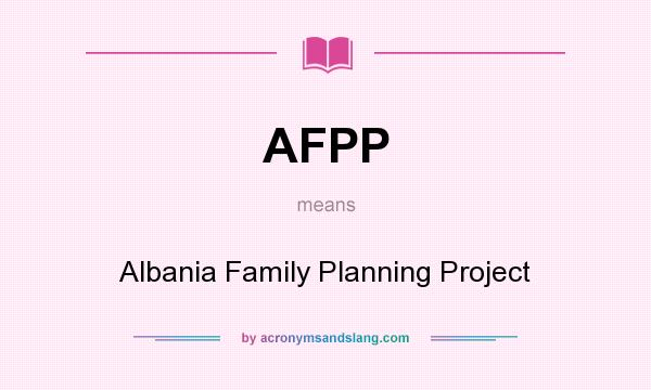 What does AFPP mean? It stands for Albania Family Planning Project