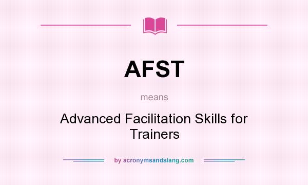 What does AFST mean? It stands for Advanced Facilitation Skills for Trainers