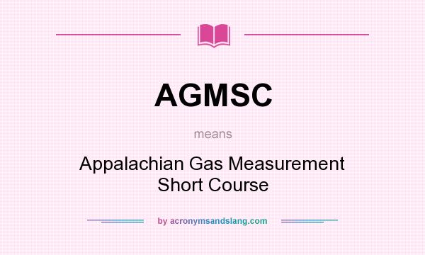 What does AGMSC mean? It stands for Appalachian Gas Measurement Short Course