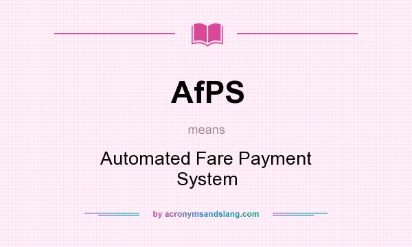 What does AfPS mean? It stands for Automated Fare Payment System