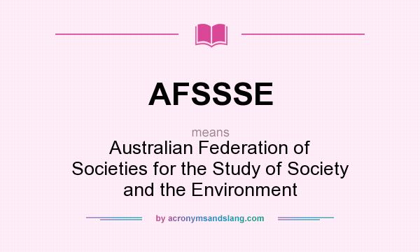 What does AFSSSE mean? It stands for Australian Federation of Societies for the Study of Society and the Environment