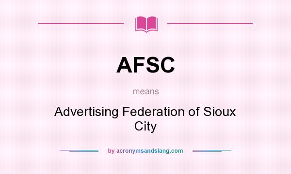 What does AFSC mean? It stands for Advertising Federation of Sioux City