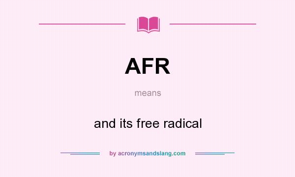 What does AFR mean? It stands for and its free radical
