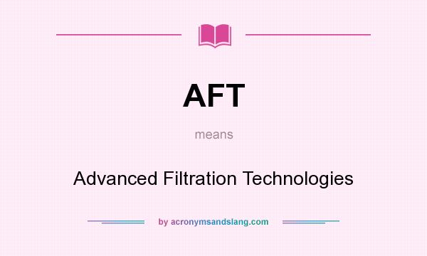 What does AFT mean? It stands for Advanced Filtration Technologies