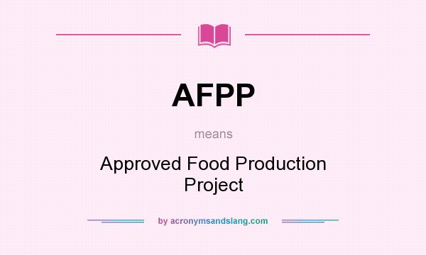 What does AFPP mean? It stands for Approved Food Production Project