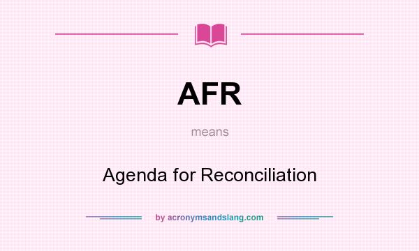 What does AFR mean? It stands for Agenda for Reconciliation