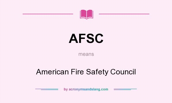 What does AFSC mean? It stands for American Fire Safety Council