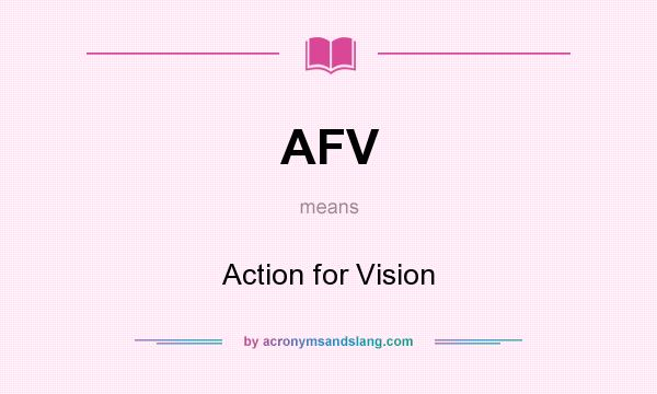 What does AFV mean? It stands for Action for Vision