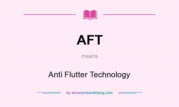 What does AFT mean? It stands for Anti Flutter Technology