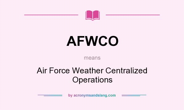 What does AFWCO mean? It stands for Air Force Weather Centralized Operations
