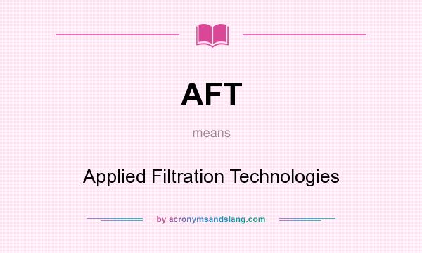 What does AFT mean? It stands for Applied Filtration Technologies