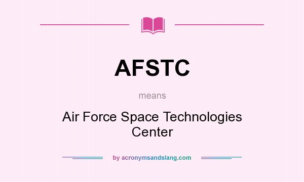 What does AFSTC mean? It stands for Air Force Space Technologies Center