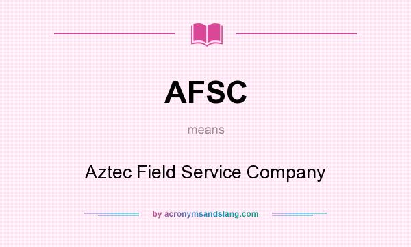 What does AFSC mean? It stands for Aztec Field Service Company