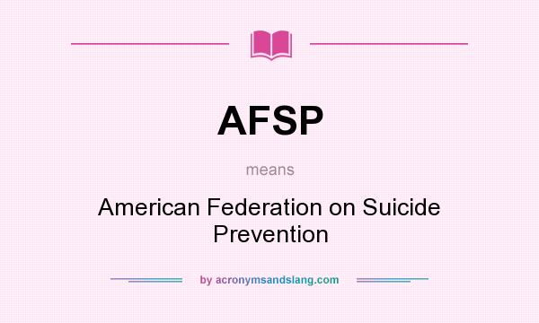 What does AFSP mean? It stands for American Federation on Suicide Prevention