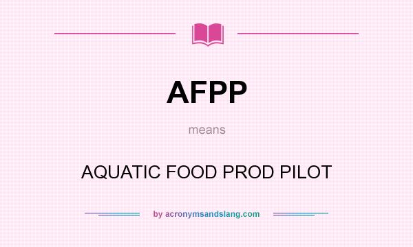 What does AFPP mean? It stands for AQUATIC FOOD PROD PILOT