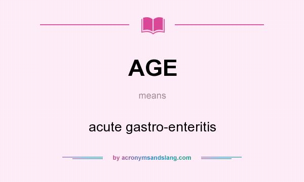 What does AGE mean? It stands for acute gastro-enteritis