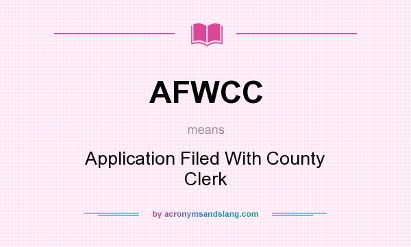 What does AFWCC mean? It stands for Application Filed With County Clerk