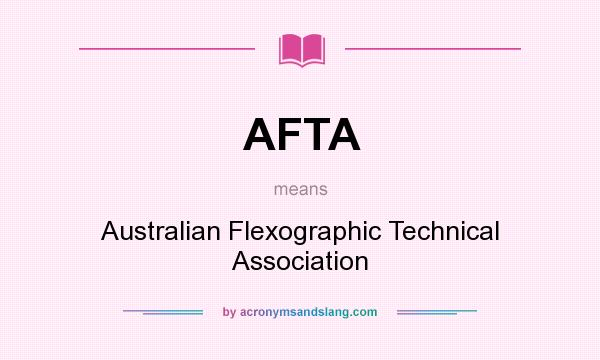 What does AFTA mean? It stands for Australian Flexographic Technical Association