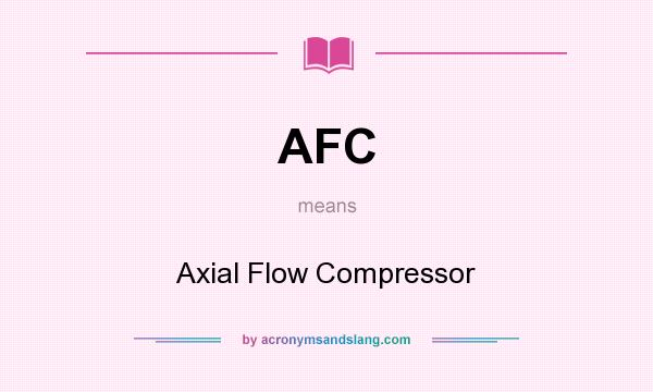 What does AFC mean? It stands for Axial Flow Compressor