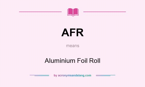 What does AFR mean? It stands for Aluminium Foil Roll