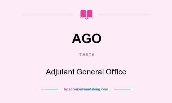 What does AGO mean? It stands for Adjutant General Office