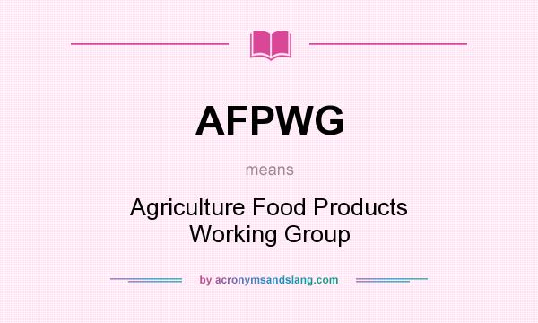 What does AFPWG mean? It stands for Agriculture Food Products Working Group