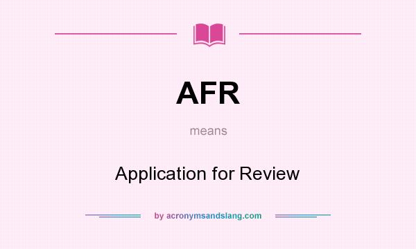 What does AFR mean? It stands for Application for Review