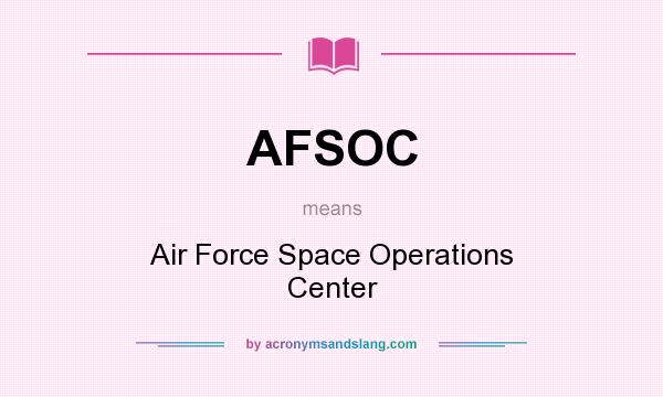 What does AFSOC mean? It stands for Air Force Space Operations Center