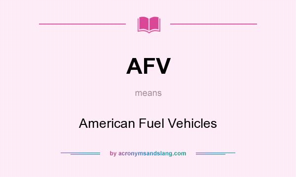 What does AFV mean? It stands for American Fuel Vehicles