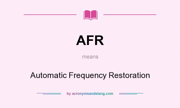 What does AFR mean? It stands for Automatic Frequency Restoration