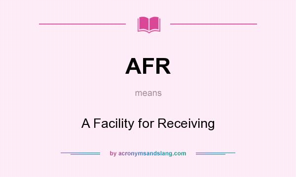 What does AFR mean? It stands for A Facility for Receiving