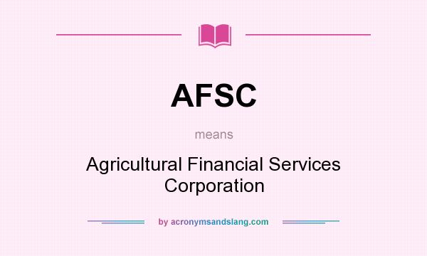 What does AFSC mean? It stands for Agricultural Financial Services Corporation