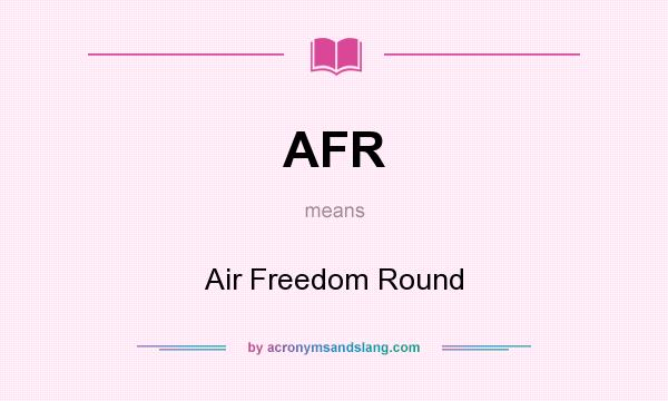 What does AFR mean? It stands for Air Freedom Round
