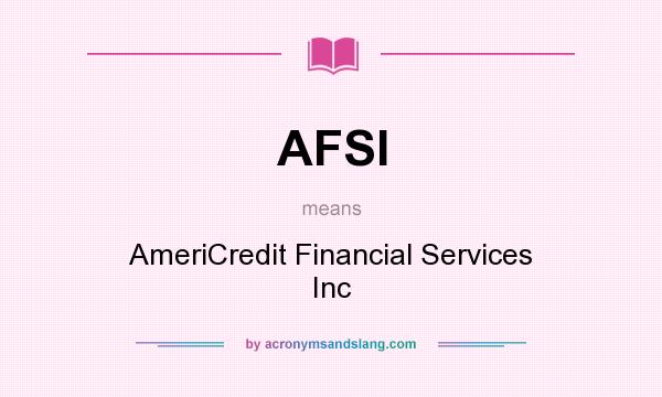 What does AFSI mean? It stands for AmeriCredit Financial Services Inc