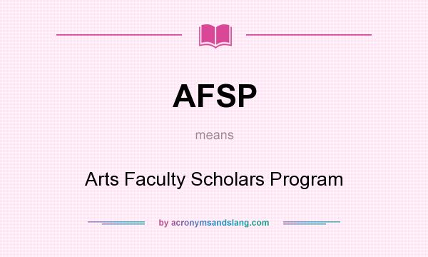 What does AFSP mean? It stands for Arts Faculty Scholars Program