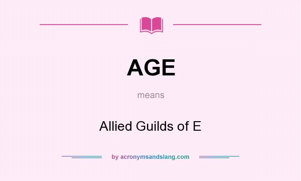What does AGE mean? It stands for Allied Guilds of E