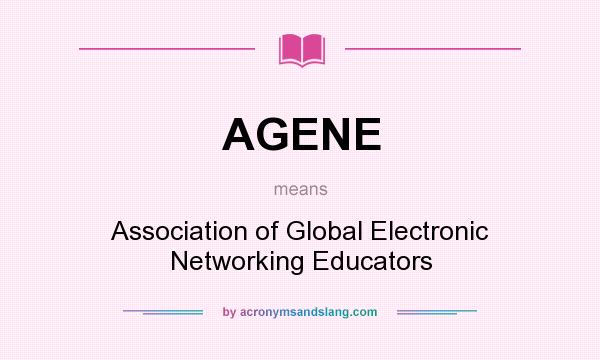 What does AGENE mean? It stands for Association of Global Electronic Networking Educators