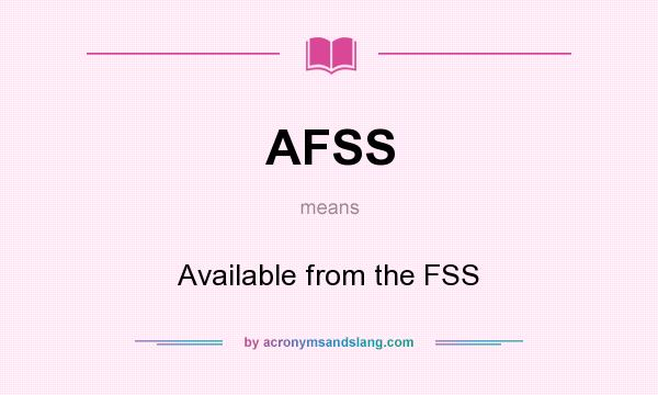 What does AFSS mean? It stands for Available from the FSS