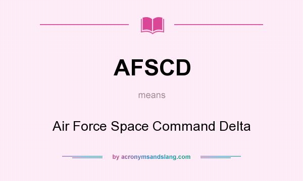 What does AFSCD mean? It stands for Air Force Space Command Delta