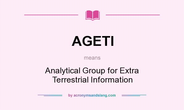 What does AGETI mean? It stands for Analytical Group for Extra Terrestrial Information
